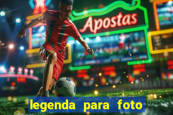 legenda para foto jogando bola